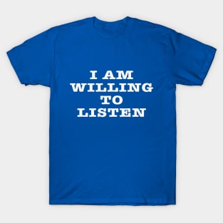 I Am Willing To Listen T-Shirt